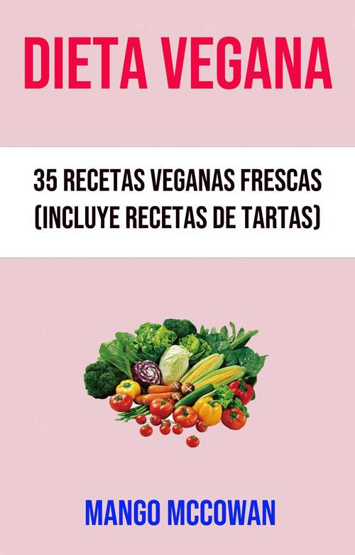 Book cover of Dieta Vegana : 35 Recetas Veganas Frescas (Incluye Recetas De Tartas)