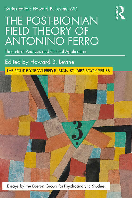 Book cover of The Post-Bionian Field Theory of Antonino Ferro: Theoretical Analysis and Clinical Application (The Routledge Wilfred R. Bion Studies Book Series)