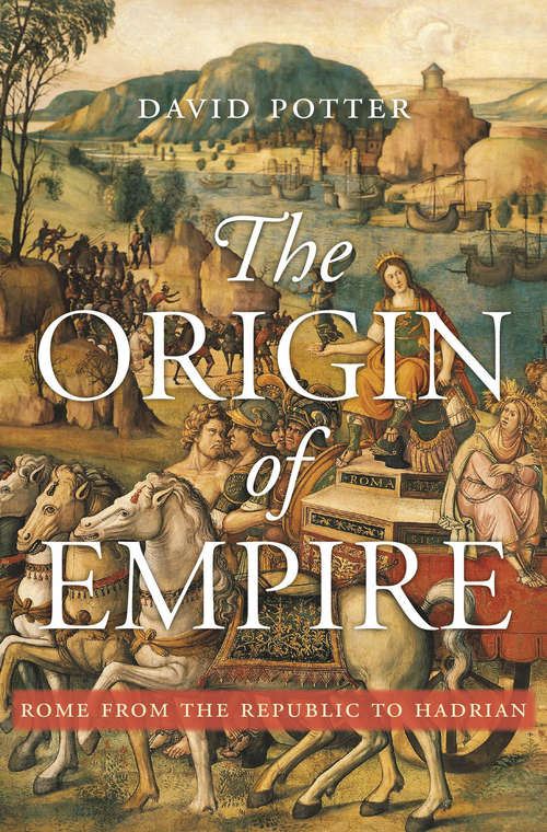 Book cover of The Origin of Empire: Rome from the Republic to Hadrian (History Of The Ancient World Ser. #4)