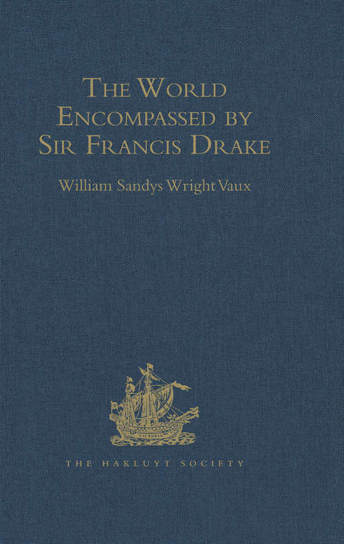 The World Encompassed by Sir Francis Drake: Being his next voyage to that to Nombre de Dios. Collated with an unpublished manuscript of Francis Fletcher, chaplain to the expedition (Hakluyt Society, First Series)