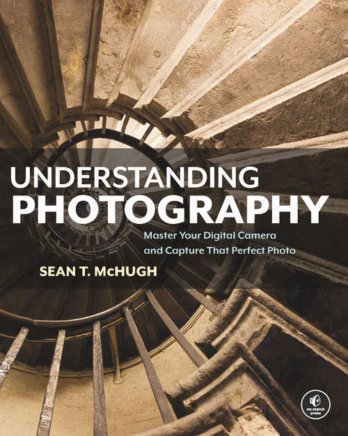 Book cover of Understanding Photography: Master Your Digital Camera and Capture That Perfect Photo