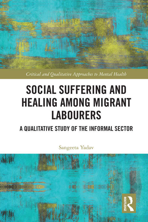 Book cover of Social Suffering and Healing among Migrant Labourers: A Qualitative Study of the Informal Sector (1) (Critical and Qualitative Approaches to Mental Health Experiences among Vulnerable Groups)