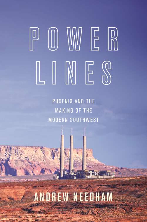 Book cover of Power Lines: Phoenix and the Making of the Modern Southwest (Politics and Society in Modern America #107)