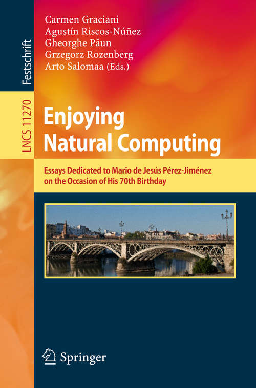 Book cover of Enjoying Natural Computing: Essays Dedicated to Mario de Jesús Pérez-Jiménez on the Occasion of His 70th Birthday (1st ed. 2018) (Lecture Notes in Computer Science #11270)