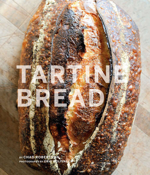 Tartine Bread: For The Home Or Professional Bread-maker, This Is The Book Of The Season. It Comes From A Man Many Consider To Be The Best Bread Baker In The United States: Chad Robertson, Co-owner Of Tartine Bakery In San Francisco, A City That Knows Its Bread. To Chad,