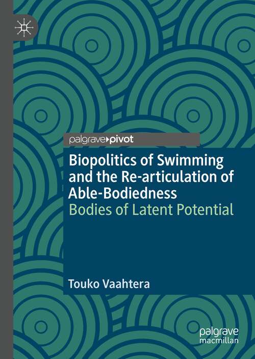 Book cover of Biopolitics of Swimming and the Re-articulation of Able-Bodiedness: Bodies of Latent Potential (1st ed. 2022)