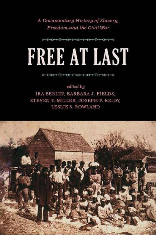 Free At Last: A Documentary History Of Slavery, Freedom, And The Civil War