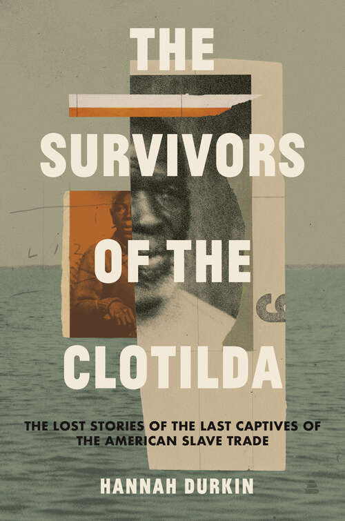 Book cover of The Survivors of the Clotilda: The Lost Stories of the Last Captives of the American Slave Trade