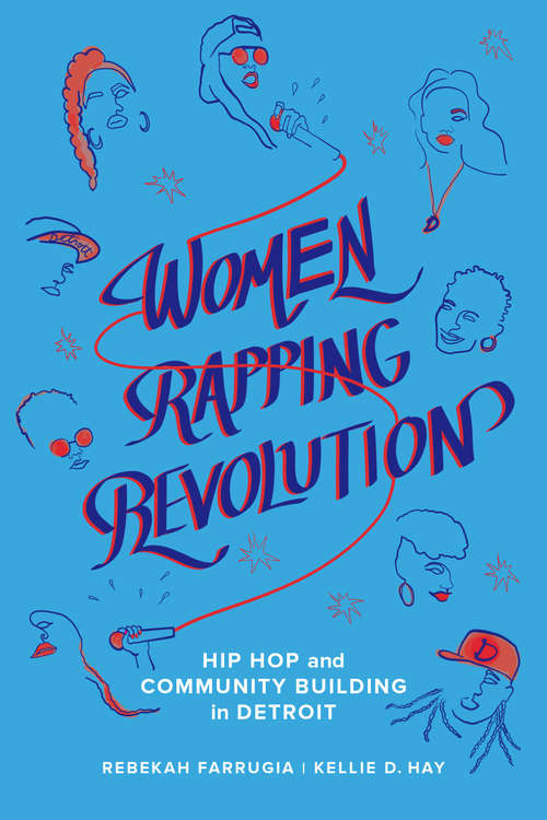 Women Rapping Revolution: Hip Hop and Community Building in Detroit (California Series in Hip Hop Studies #1)