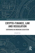 Crypto-Finance, Law and Regulation: Governing an Emerging Ecosystem (Routledge Research in Finance and Banking Law)