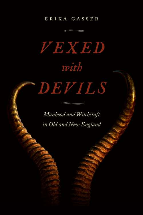 Book cover of Vexed with Devils: Manhood and Witchcraft in Old and New England (Early American Places #6)