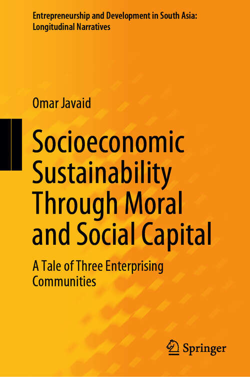 Book cover of Socioeconomic Sustainability Through Moral and Social Capital: A Tale of Three Enterprising Communities (Entrepreneurship and Development in South Asia: Longitudinal Narratives)