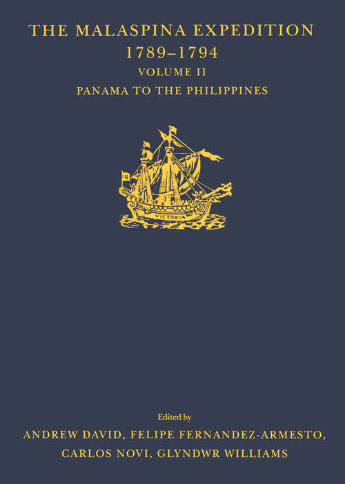 The Malaspina Expedition 1789-1794 / ... / Volume II / Panama to the Philippines: Journal Of The Voyage By Alejandro Malaspina. Volume I: Cádiz To Panamá (Hakluyt Society, Third Series)