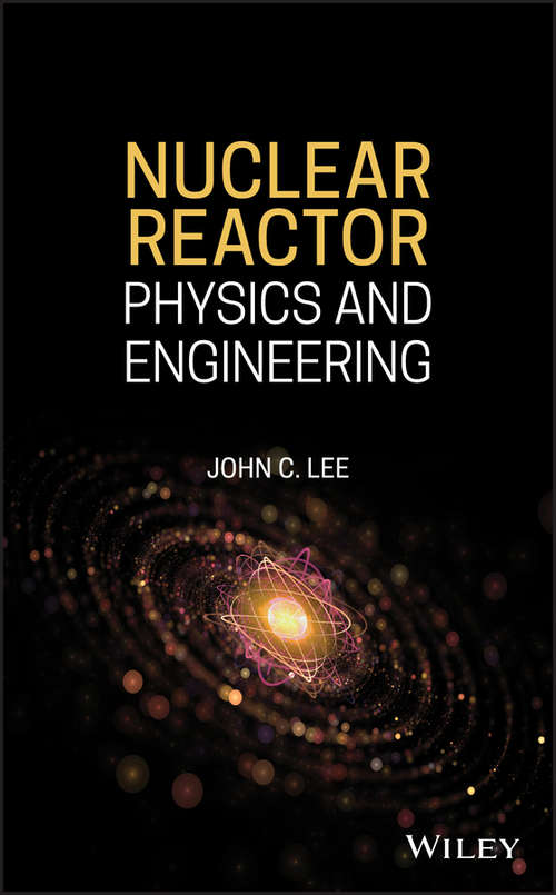 Nuclear Reactor Physics and Engineering