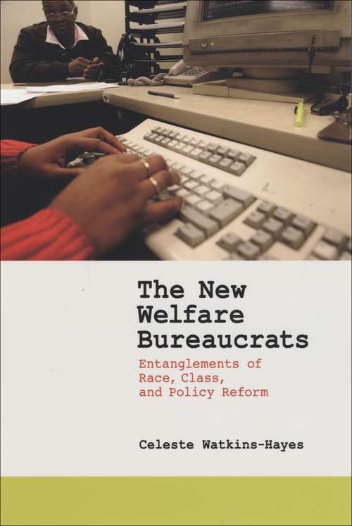 The New Welfare Bureaucrats: Entanglements of Race, Class, and Policy
