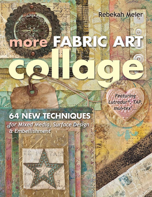 Book cover of More Fabric Art Collage: 64 New Techniques for Mixed Media, Surface Design & Embellishment - Featuring Lutradur¬Æ, TAP, Mul-Tex