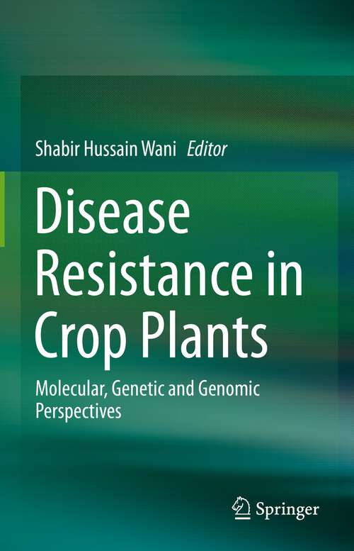 Book cover of Disease Resistance in Crop Plants: Molecular, Genetic and Genomic Perspectives (1st ed. 2019)