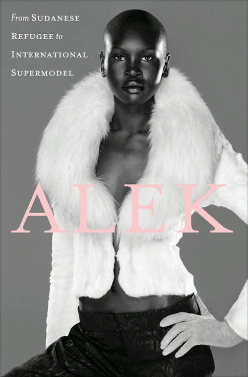 Book cover of Alek: From Sudanese Refugee to International Supermodel