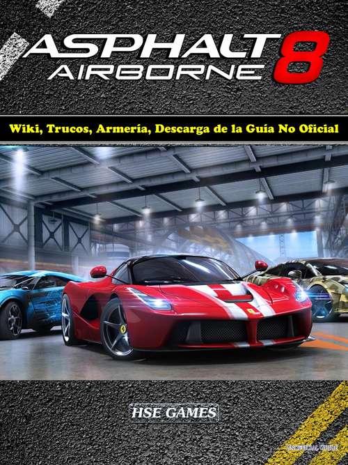 Book cover of Asphalt 8 Airborne Wiki, Trucos, Armería, Descarga de la Guía No Oficial