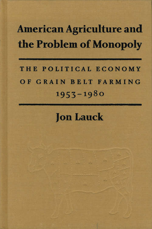Book cover of American Agriculture and the Problem of Monopoly: The Political Economy of Grain Belt Farming, 1953-1980