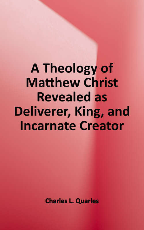 Book cover of A Theology of Matthew: Jesus Revealed as Deliverer, King, and Incarnate Creator (Explorations in Biblical Theology Ser.)