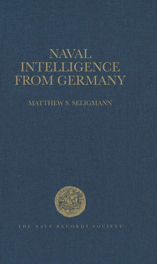 Book cover of Naval Intelligence from Germany: The Reports of the British Naval Attachés in Berlin, 1906–1914 (Navy Records Society Publications: Vol. 152)