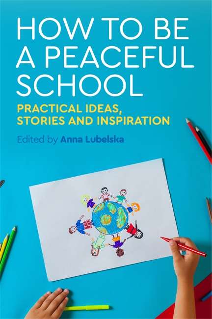 How to Be a Peaceful School: Practical Ideas, Stories and Inspiration