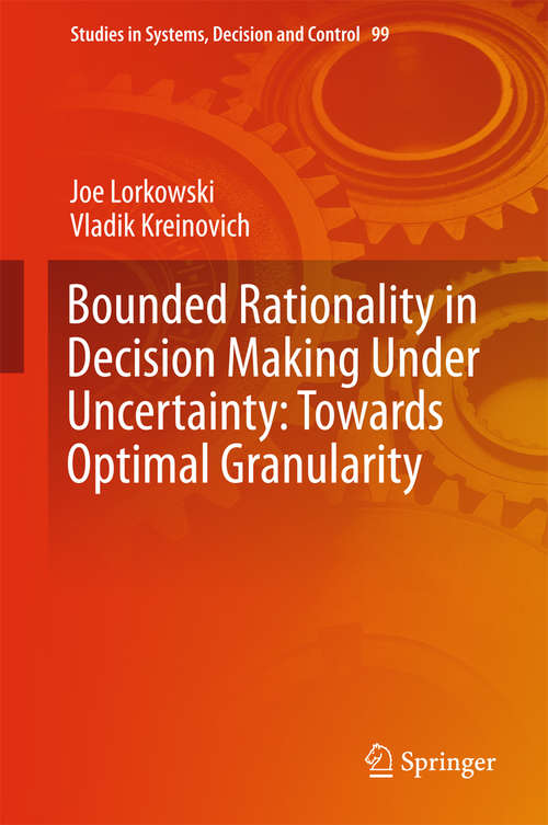Bounded Rationality in Decision Making Under Uncertainty: Towards Optimal Granularity (Studies in Systems, Decision and Control #99)