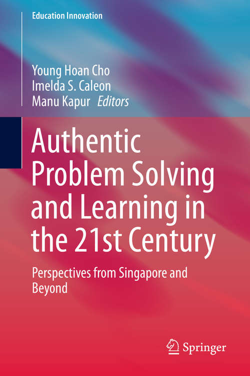 Book cover of Authentic Problem Solving and Learning in the 21st Century: Perspectives from Singapore and Beyond (Education Innovation Series)