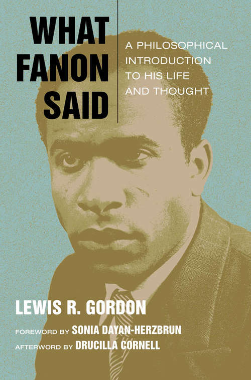 What Fanon Said: A Philosophical Introduction to His Life and Thought