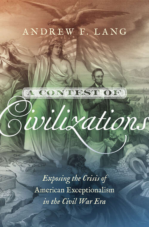 A Contest of Civilizations: Exposing the Crisis of American Exceptionalism in the Civil War Era (Littlefield History of the Civil War Era)