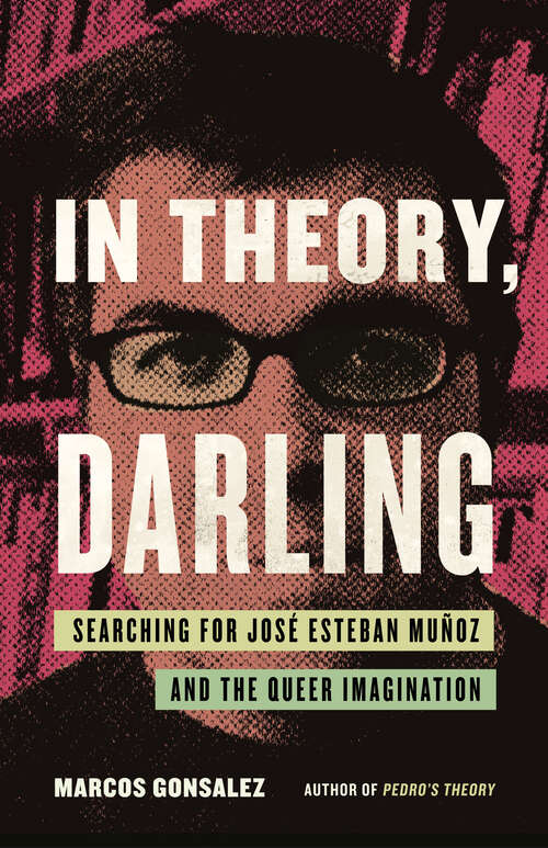Book cover of In Theory, Darling: Searching for José Esteban Muñoz and the Queer Imagination
