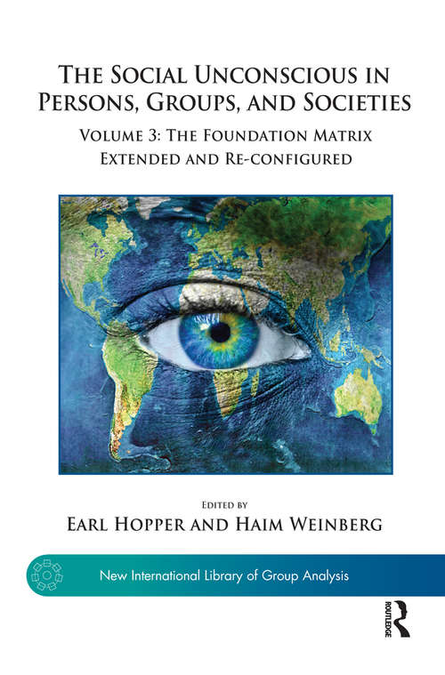 The Social Unconscious in Persons, Groups, and Societies: Volume 3: The Foundation Matrix Extended and Re-configured (The New International Library of Group Analysis)