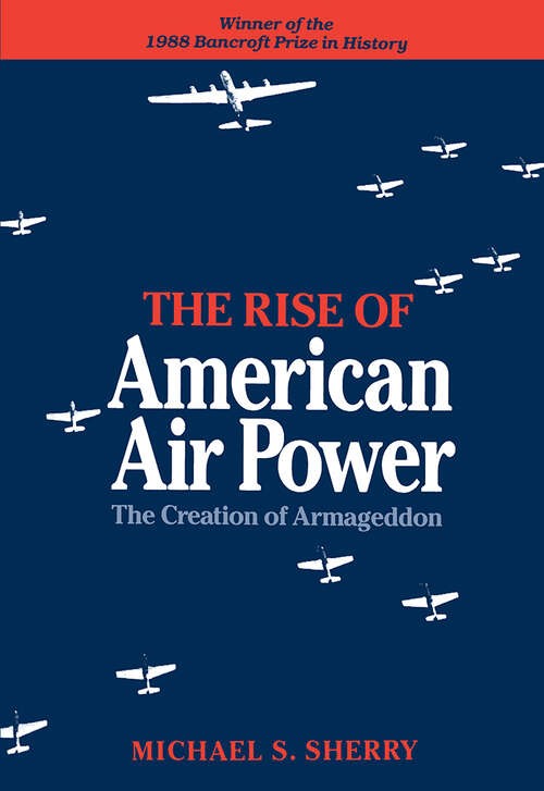 Book cover of The Rise of American Air Power: The Creation of Armageddon