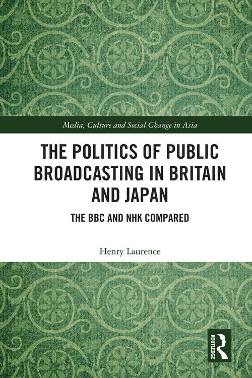Book cover of The Politics of Public Broadcasting in Britain and Japan: The BBC and NHK Compared (Media, Culture and Social Change in Asia)