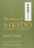 The Heart Of Aikido: The Philosophy Of Takemusu Aiki