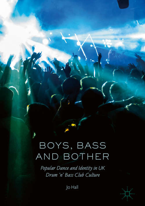 Book cover of Boys, Bass and Bother: Popular Dance and Identity in UK Drum ’n’ Bass Club Culture (1st ed. 2018)