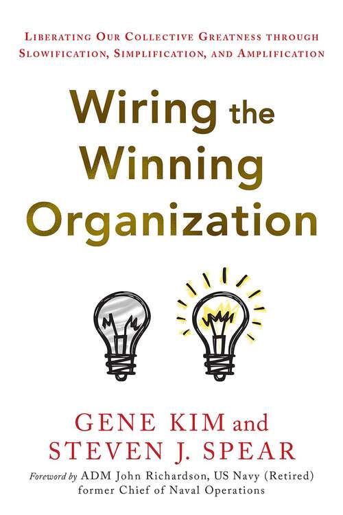 Book cover of Wiring the Winning Organization: Liberating Our Collective Greatness through Slowification, Simplification, and Amplification