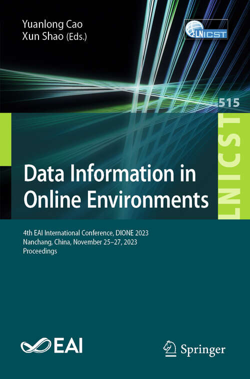 Book cover of Data Information in Online Environments: 4th EAI International Conference, DIONE 2023, Nanchang, China, November 25–27, 2023, Proceedings (Lecture Notes of the Institute for Computer Sciences, Social Informatics and Telecommunications Engineering #515)
