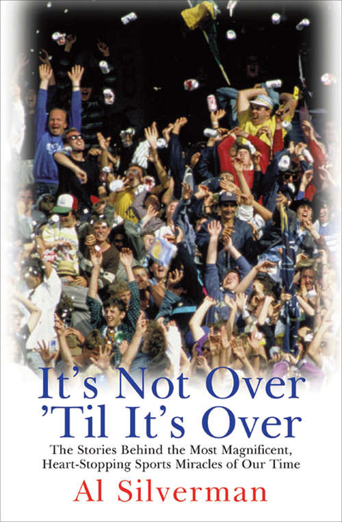 Book cover of It's Not Over 'Til It's Over: The Stories Behind Most Magnificent Heart-Stopping Sports Miracles of Our Time