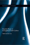 Popular Music in Evangelical Youth Culture (Routledge Studies in Religion #20)