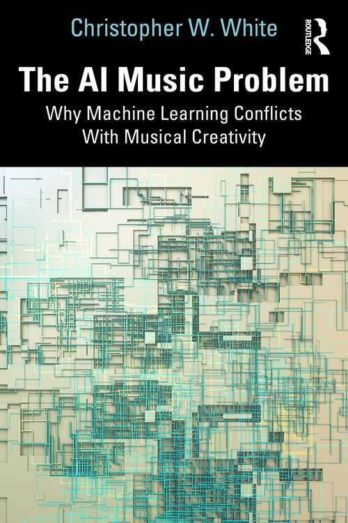 Book cover of The AI Music Problem: Why Machine Learning Conflicts With Musical Creativity (1)
