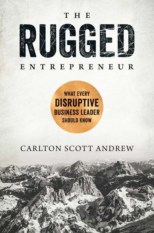 Book cover of The Rugged Entrepreneur: What Every Disruptive Business Leader Should Know