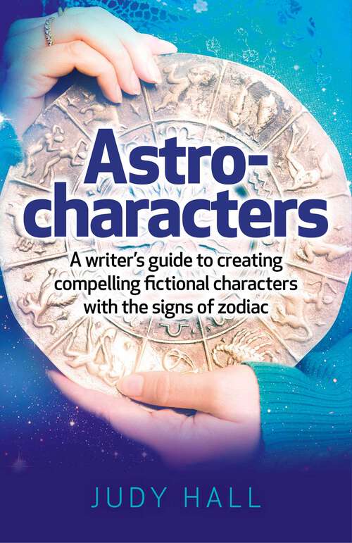 Book cover of Astro-Characters: A Writer's Guide to Creating Compelling Fictional Characters With the Signs of Zodiac