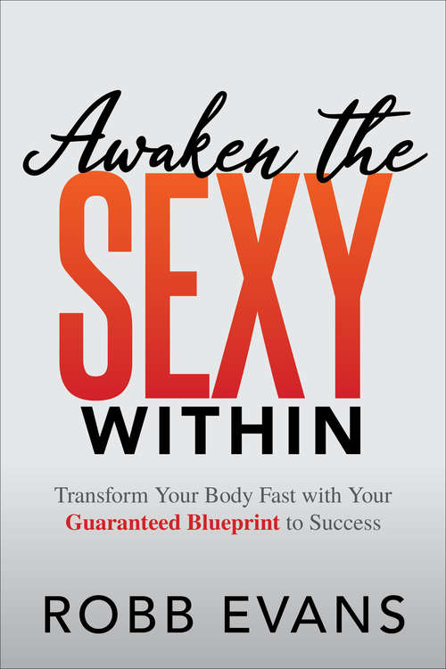 Book cover of Awaken the Sexy Within: Transform your Body Fast with Your Guaranteed Blueprint to Success