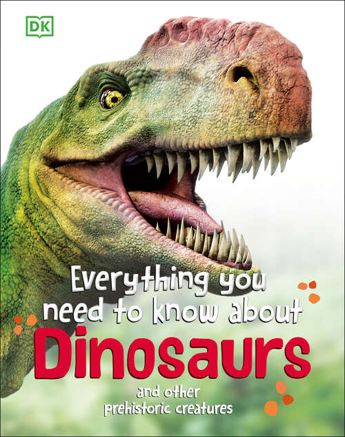 Book cover of Everything You Need to Know About Dinosaurs: And Other Prehistoric Creatures (Everything You Need to Know)