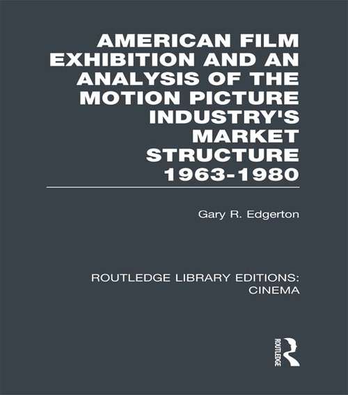 Book cover of American Film Exhibition and an Analysis of the Motion Picture Industry's Market Structure 1963-1980 (Routledge Library Editions: Cinema)