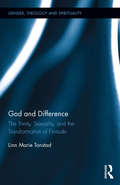 God and Difference: The Trinity, Sexuality, and the Transformation of Finitude (Gender, Theology and Spirituality)
