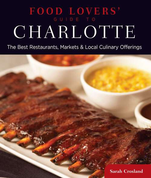 Book cover of Food Lovers' Guide to® Charlotte: The Best Restaurants, Markets & Local Culinary Offerings (Food Lovers' Series)