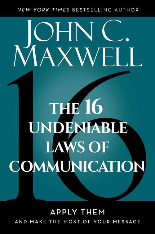 Book cover of The 16 Undeniable Laws of Communication: Apply Them and Make the Most of Your Message
